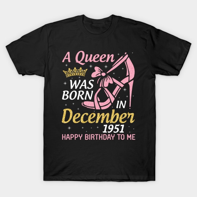 Happy Birthday To Me 69 Years Old Nana Mom Aunt Sister Daughter A Queen Was Born In December 1951 T-Shirt by joandraelliot